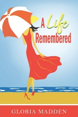 A Life Remembered by Madden, Gloria M.