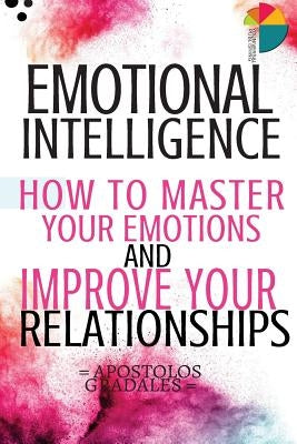 Emotional Intelligence: How To Master Your Emotions And Improve Your Relationships by Gradales, Apostolos