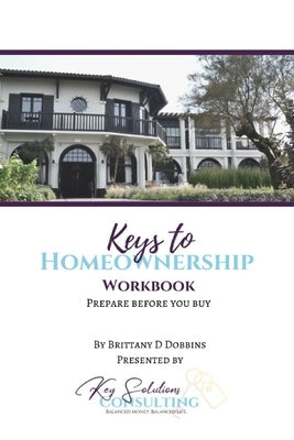 Keys to Homeownership Workbook by Dobbins, Brittany