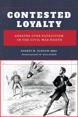 Contested Loyalty: Debates Over Patriotism in the Civil War North by Sandow, Robert M.