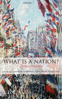 What Is a Nation?: Europe 1789-1914 by Baycroft, Timothy
