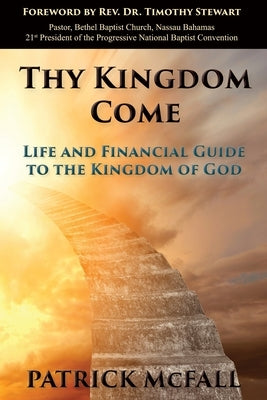 Thy Kingdom Come: Life and financial guide to the kingdom of God by McFall, Patrick