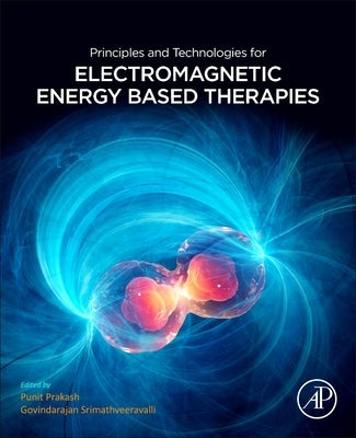 Principles and Technologies for Electromagnetic Energy Based Therapies by Prakash, Punit