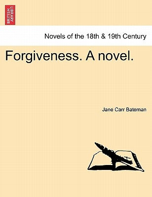 Forgiveness. a Novel. by Bateman, Jane Carr