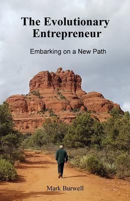 The Evolutionary Entrepreneur: Embarking on a New Path by Burwell, Mark