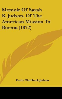 Memoir of Sarah B. Judson, of the American Mission to Burma (1872) by Judson, Emily Chubbuck