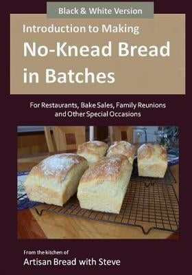 Introduction to Making No-Knead Bread in Batches (For Restaurants, Bake Sales, Family Reunions and Other Special Occasions) (B&W Version): From the ki by Gamelin, Steve