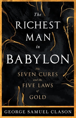 The Richest Man in Babylon - The Seven Cures & The Five Laws of Gold;A Guide to Wealth Management by Clason, George Samuel