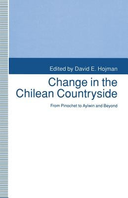 Change in the Chilean Countryside: From Pinochet to Aylwin and Beyond by Hojman, David E.