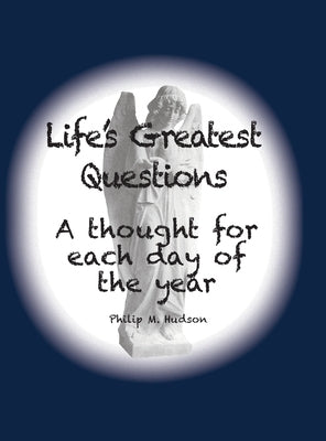Life's Greatest Questions: A thought for each day of the year by Hudson, Philip M.