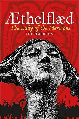 ÆThelflæd: Lady of the Mercians by Clarkson, Tim