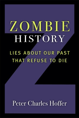 Zombie History: Lies about Our Past That Refuse to Die by Hoffer, Peter Charles