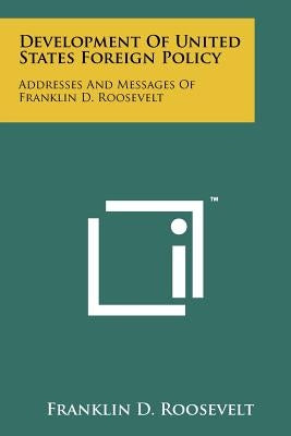Development Of United States Foreign Policy: Addresses And Messages Of Franklin D. Roosevelt by Roosevelt, Franklin D.