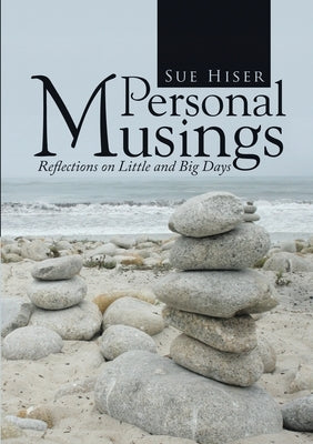 Personal Musings: Reflections on Little and Big Days by Hiser, Sue