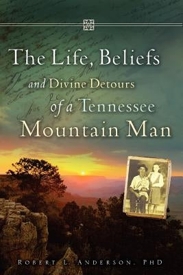 The Life, Beliefs and Divine Detours of a Tennessee Mountain Man by Anderson, Robert L.