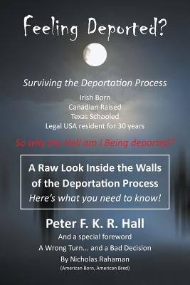 Feeling Deported?: Surviving the American Deportation Process by Hall, Peter F. K. R.