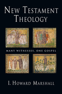 New Testament Theology: Many Witnesses, One Gospel by Marshall, I. Howard