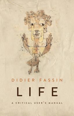 Life: A Critical User's Manual by Fassin, Didier