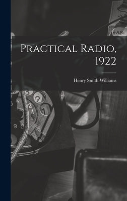 Practical Radio, 1922 by Williams, Henry Smith 1863-1943