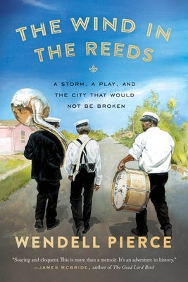 The Wind in the Reeds: A Storm, a Play, and the City That Would Not Be Broken by Pierce, Wendell