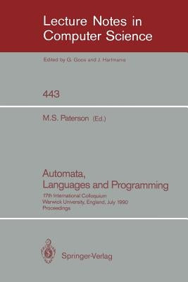 Automata, Languages and Programming: 17th International Colloquium, Warwick University, England, July 16-20, 1990, Proceedings by Paterson, Michael S.