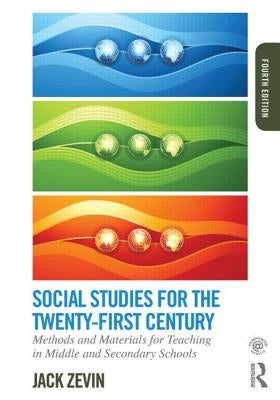 Social Studies for the Twenty-First Century: Methods and Materials for Teaching in Middle and Secondary Schools by Zevin, Jack
