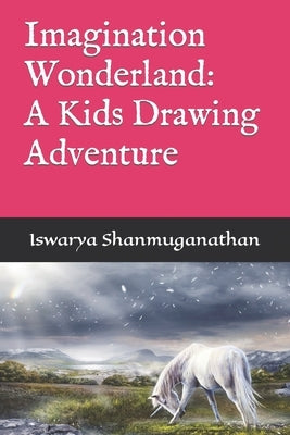 Imagination Wonderland: A Kids Drawing Adventure by Shanmuganathan, Iswarya