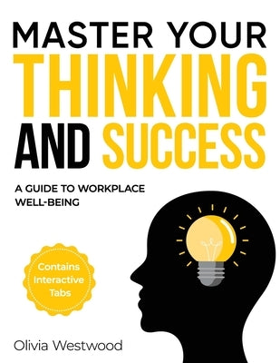 Master Your Thinking and Success: : A Guide to Workplace Well-Being by Westwood, Olivia