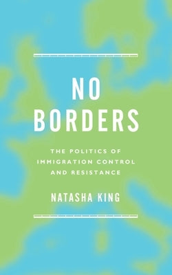 No Borders: The Politics of Immigration Control and Resistance by King, Natasha