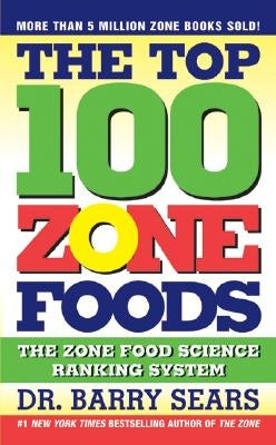 The Top 100 Zone Foods: The Zone Food Science Ranking System by Sears, Barry