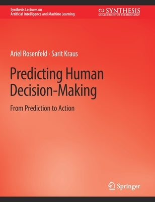 Predicting Human Decision-Making: From Prediction to Action by Geib, Ariel
