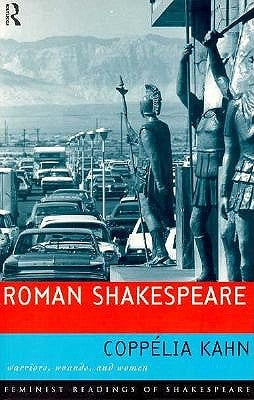 Roman Shakespeare: Warriors, Wounds and Women by Kahn, Coppélia