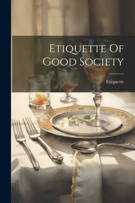 Etiquette Of Good Society by Etiquette