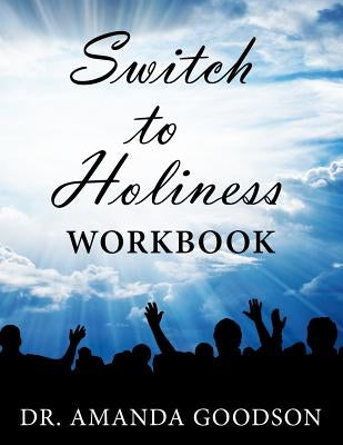 Switch to Holiness Workbook: 12 Actions to be Your Best by Goodson, Amanda H.