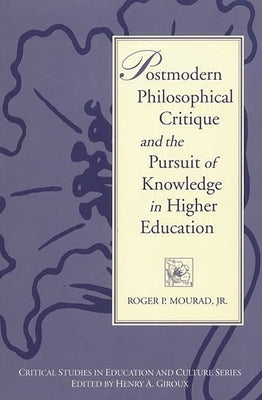 Postmodern Philosophical Critique and the Pursuit of Knowledge in Higher Education by Mourad, Roger