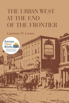 The Urban West at the End of the Frontier by Larsen, Lawrence Harold