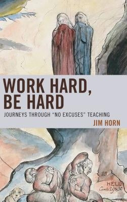Work Hard, Be Hard: Journeys Through No Excuses Teaching by Horn, Jim