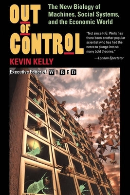 Out of Control: The New Biology of Machines, Social Systems, and the Economic World by Kelly, Kevin