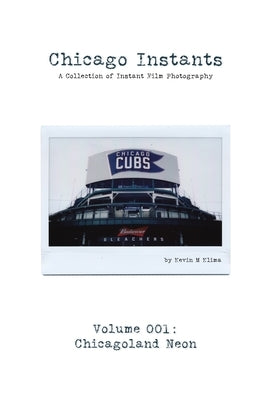 Chicago Instants: Volume 001 - Chicagoland Neon: a collection of instant film photography by Klima, Kevin M.