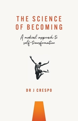 The Science of Becoming: A Medical Approach to Self-Transformation by Crespo, Joseph