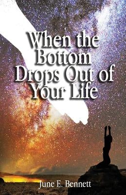 When the Bottom Drops Out of Your Life by Bennett, June E.