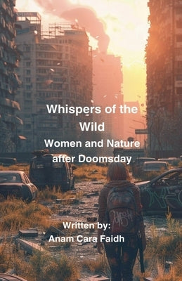 Whispers of the Wild: Women and Nature After Doomsday by Faidh, Anam Cara