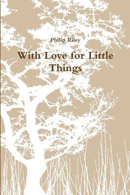 With Love for Little Things by Riley, Philip