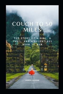 Couch to 50 miles: The story of a girl, a trail, and a relentless need to always run by Callahan, Lauren