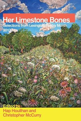 Her Limestone Bones: Selections from Lexington Poetry Month 2013 by Houlihan, Hap