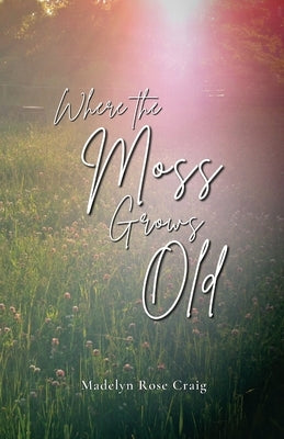 Where the Moss Grows Old by Craig, Madelyn Rose