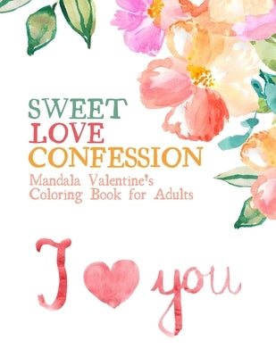 Sweet Love Confession. Mandala Valentines Coloring Book for Adults.: Valentines Day Gift for Girlfriend. An Adult Coloring Book Featuring Romantic, Be by Booqs, Martin Valentines