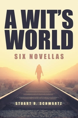 A Wit's World: Six Novellas by Schwartz, Stuart R.