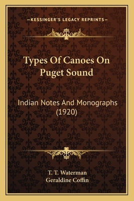 Types Of Canoes On Puget Sound: Indian Notes And Monographs (1920) by Waterman, T. T.