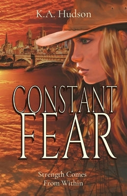 Constant Fear: Strength Comes From Within by Hudson, K. a.